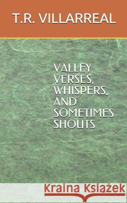 Valley Verses, Whispers and Sometimes Shouts T. R. Villarreal 9781719955386 Independently Published - książka