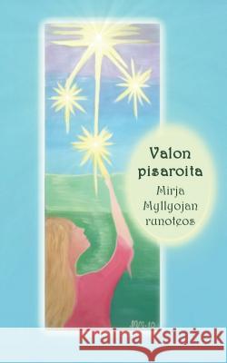 Valon pisaroita: Mirja Myllyojan runoteos Myllyoja, Mirja 9789523185401 Books on Demand - książka