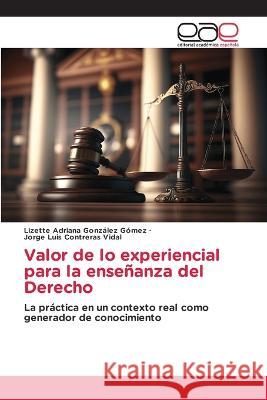 Valor de lo experiencial para la ensenanza del Derecho Lizette Adriana Gonzalez Gomez Jorge Luis Contreras Vidal  9786202123099 Editorial Academica Espanola - książka