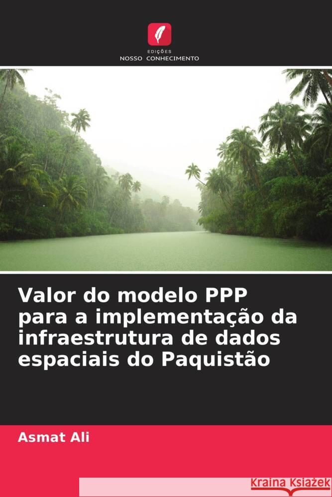 Valor do modelo PPP para a implementa??o da infraestrutura de dados espaciais do Paquist?o Asmat Ali 9786207365647 Edicoes Nosso Conhecimento - książka