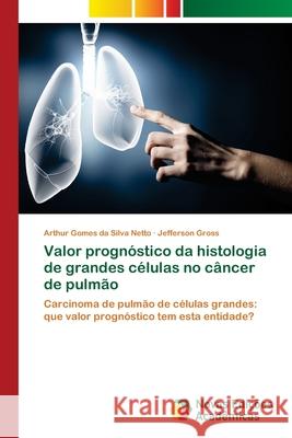 Valor prognóstico da histologia de grandes células no câncer de pulmão Da Silva Netto, Arthur Gomes 9786202173278 Novas Edicioes Academicas - książka