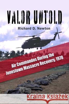 Valor Untold: Air Commandos During the Jonestown Massacre Recovery, 1978 Richard Newton 9781008979154 Lulu.com - książka