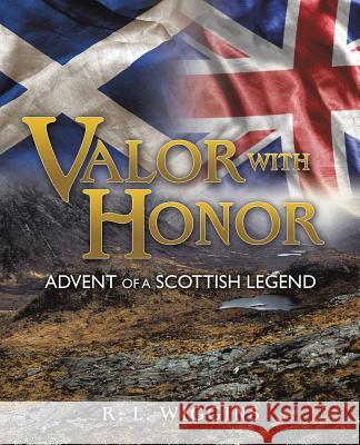 Valor with Honor: Advent of a Scottish Legend R L Wiggins 9781498473026 Xulon Press - książka