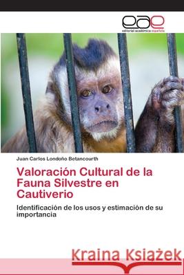 Valoración Cultural de la Fauna Silvestre en Cautiverio Londoño Betancourth, Juan Carlos 9783659064036 Editorial Acad Mica Espa Ola - książka