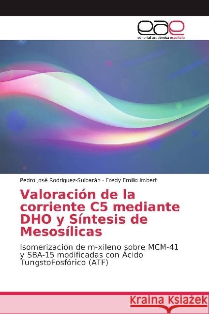 Valoración de la corriente C5 mediante DHO y Síntesis de Mesosílicas : Isomerización de m-xileno sobre MCM-41 y SBA-15 modificadas con Ácido TungstoFosfórico (ATF) Rodríguez-Sulbarán, Pedro José; Imbert, Fredy Emilio 9786202248068 Editorial Académica Española - książka