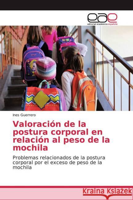 Valoración de la postura corporal en relación al peso de la mochila : Problemas relacionados de la postura corporal por el exceso de peso de la mochila Guerrero, Ines 9786202160056 Editorial Académica Española - książka