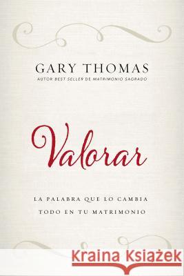 Valorar: La Palabra Que Lo Cambia Todo En Tu Matrimonio Gary L. Thomas 9780829767971 Vida Publishers - książka