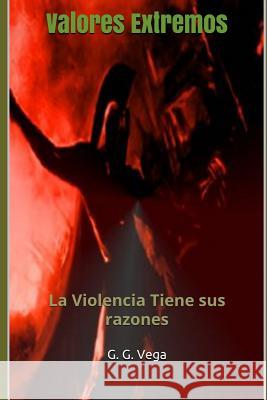 Valores Extremos: La Violencia Tiene sus razones G. G. Vega 9781094913896 Independently Published - książka