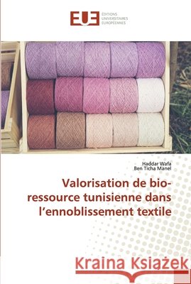 Valorisation de bio-ressource tunisienne dans l'ennoblissement textile Wafa, Haddar; Manel, Ben Ticha 9786138475910 Éditions universitaires européennes - książka