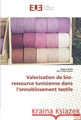 Valorisation de bio-ressource tunisienne dans l'ennoblissement textile Wafa, Haddar; Manel, Ben Ticha 9786138475910 Éditions universitaires européennes - książka