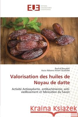 Valorisation des huiles de Noyau de datte Rouabhi, Rachid, Amani Ouahabe, Assia Abbane 9786206703006 Éditions universitaires européennes - książka
