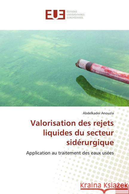 Valorisation des rejets liquides du secteur sidérurgique : Application au traitement des eaux usées Anouzla, Abdelkader 9786139511198 Éditions universitaires européennes - książka