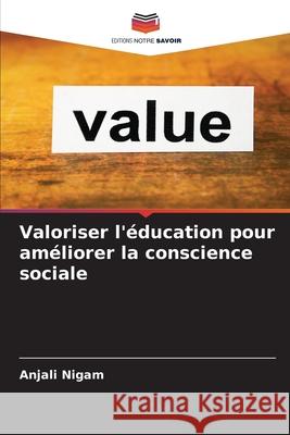 Valoriser l'éducation pour améliorer la conscience sociale Nigam, Anjali 9786203655759 Editions Notre Savoir - książka