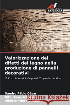 Valorizzazione dei difetti del legno nella produzione di pannelli decorativi César, Sandro Fábio, Dione A Cunha, Rita, Ygor F Araújo, Alberto 9786209265631 Edizioni Sapienza - książka