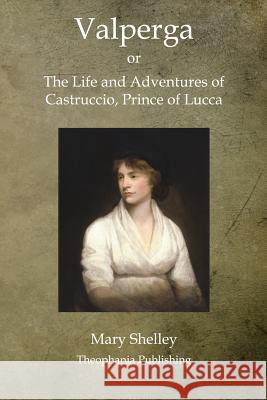 Valperga: The Life and Adventures of Castruccio, Prince of Lucca Mary Shelley 9781468025590 Createspace - książka