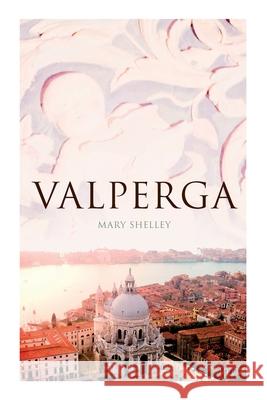 Valperga: The Life and Adventures of Castruccio, Prince of Lucca (Historical Novel) Mary Shelley 9788027305797 E-Artnow - książka