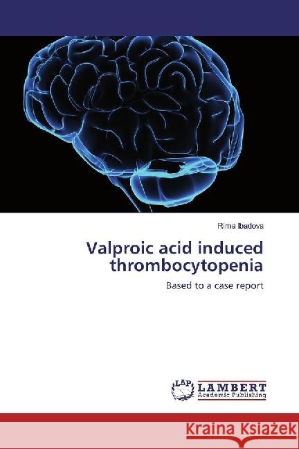 Valproic acid induced thrombocytopenia : Based to a case report Ibadova, Rima 9786134903165 LAP Lambert Academic Publishing - książka