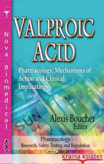Valproic Acid: Pharmacology, Mechanisms of Action & Clinical Implications Alexis Boucher 9781624179525 Nova Science Publishers Inc - książka