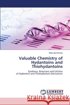 Valuable Chemistry of Hydantoins and Thiohydantoins Heba Ab 9786203200942 LAP Lambert Academic Publishing - książka