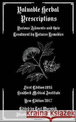 Valuable Herbal Prescriptions: Various Ailments and their Treatment by Natures Remedies Warwick, Tarl 9781548447236 Createspace Independent Publishing Platform - książka