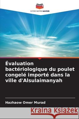 Évaluation bactériologique du poulet congelé importé dans la ville d'Alsulaimanyah Murad, Hazhaow Omer 9786208929022 Editions Notre Savoir - książka