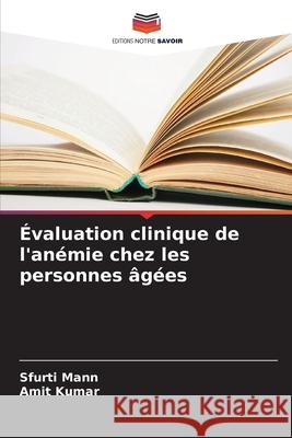 Évaluation clinique de l'anémie chez les personnes âgées Mann, Sfurti, Kumar, Amit 9786209061370 Editions Notre Savoir - książka