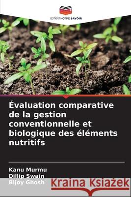 Évaluation comparative de la gestion conventionnelle et biologique des éléments nutritifs Murmu, Kanu, Swain, Dillip, Ghosh, Bijoy 9783838139722 Editions Notre Savoir - książka