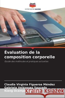Évaluation de la composition corporelle Figueroa Mendez, Claudia Virginia, Velázquez Saucedo, Gabriela, Ocampo González, Kiang 9786209633201 Editions Notre Savoir - książka