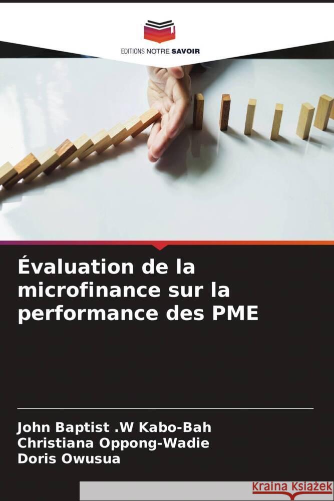 Évaluation de la microfinance sur la performance des PME Kabo-Bah, John Baptist .W, Oppong-Wadie, Christiana, Owusua, Doris 9786205134276 Editions Notre Savoir - książka