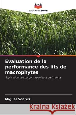 Évaluation de la performance des lits de macrophytes Soares, Miguel 9786208748883 Editions Notre Savoir - książka