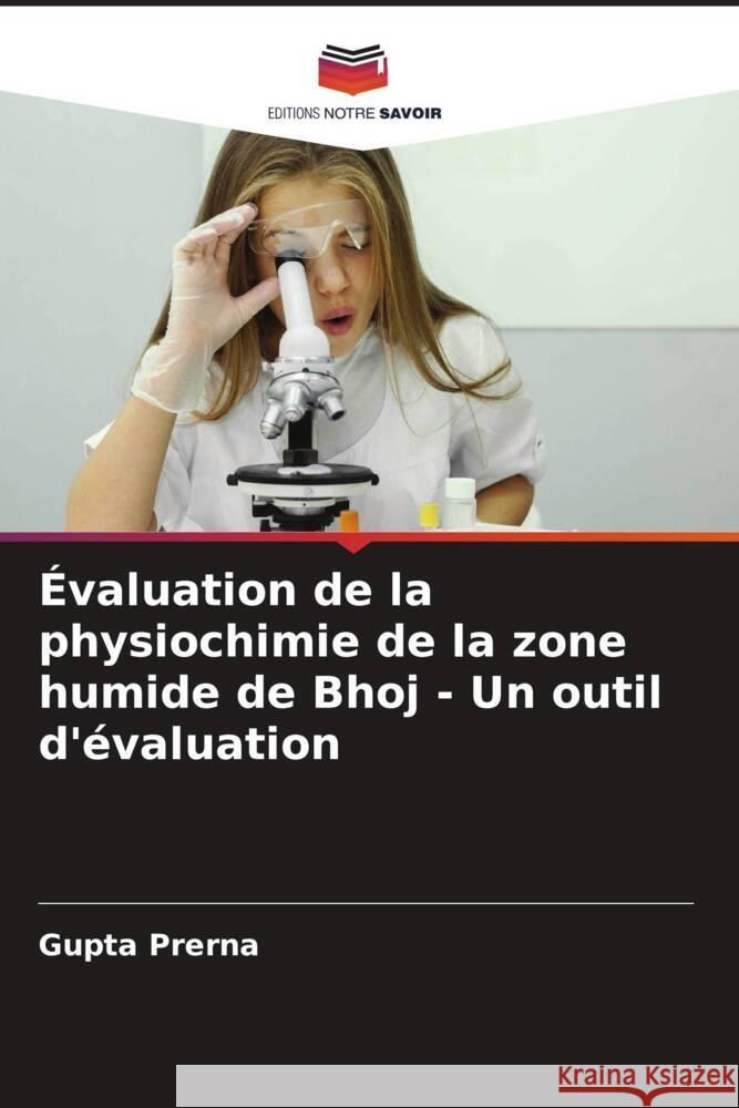 Évaluation de la physiochimie de la zone humide de Bhoj - Un outil d'évaluation Prerna, Gupta 9786204923734 Editions Notre Savoir - książka