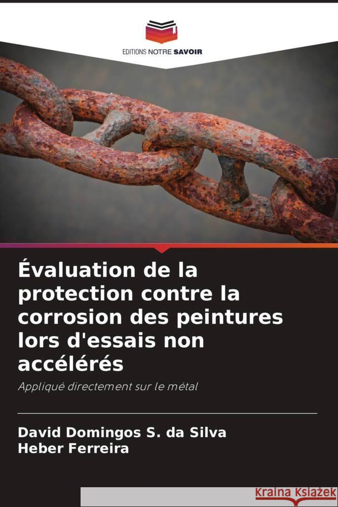 Évaluation de la protection contre la corrosion des peintures lors d'essais non accélérés Domingos S. da Silva, David, Ferreira, Heber 9786206313304 Editions Notre Savoir - książka