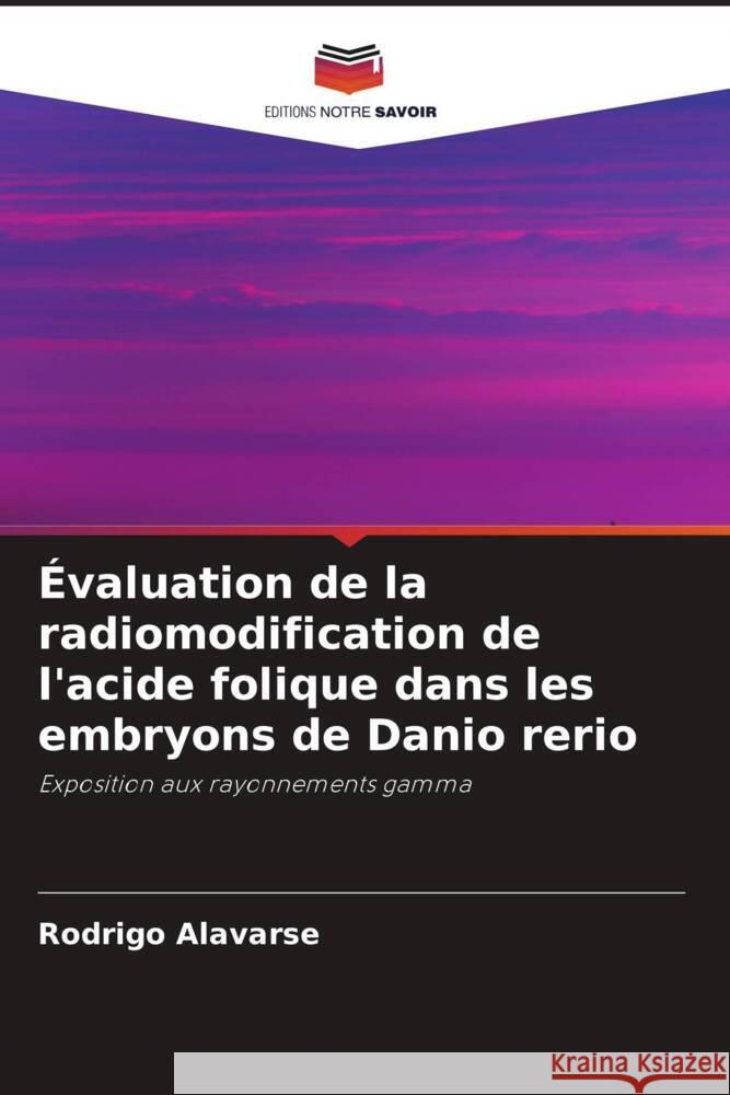 Évaluation de la radiomodification de l'acide folique dans les embryons de Danio rerio Alavarse, Rodrigo 9786208582869 Editions Notre Savoir - książka