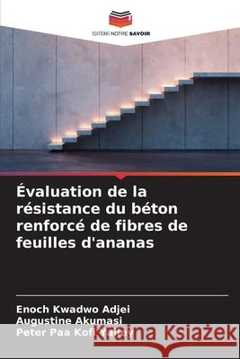 Évaluation de la résistance du béton renforcé de fibres de feuilles d'ananas Kwadwo Adjei, Enoch, Akumasi, Augustine, Paa Kofi Yalley, Peter 9786206816577 Editions Notre Savoir - książka