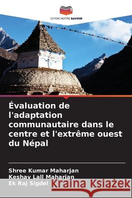 ?valuation de l'adaptation communautaire dans le centre et l'extr?me ouest du N?pal Shree Kumar Maharjan Keshav Lall Maharjan Ek Raj Sigdel 9786207701650 Editions Notre Savoir - książka