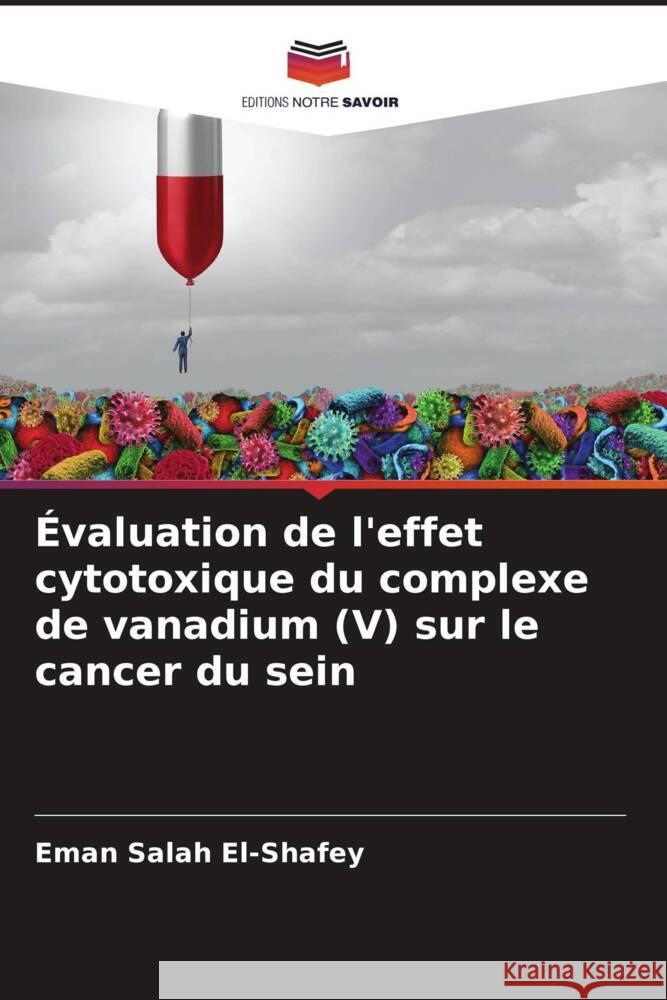 Évaluation de l'effet cytotoxique du complexe de vanadium (V) sur le cancer du sein El-Shafey, Eman Salah 9786204623320 Editions Notre Savoir - książka