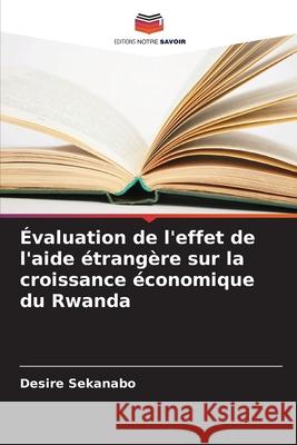 ?valuation de l'effet de l'aide ?trang?re sur la croissance ?conomique du Rwanda Desire Sekanabo 9786207733927 Editions Notre Savoir - książka