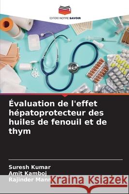 Évaluation de l'effet hépatoprotecteur des huiles de fenouil et de thym Kumar, Suresh, Kamboj, Amit, Mann, Rajinder 9786208799816 Editions Notre Savoir - książka