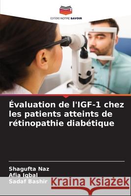 Évaluation de l'IGF-1 chez les patients atteints de rétinopathie diabétique Shagufta Naz, Afia Iqbal, Sadaf Bashir 9786204111544 Editions Notre Savoir - książka