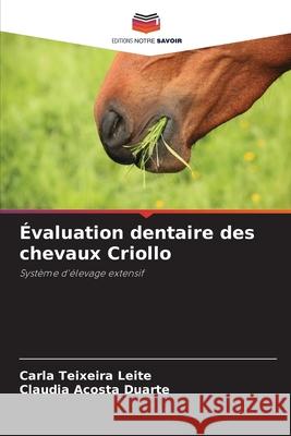 Évaluation dentaire des chevaux Criollo Teixeira Leite, Carla, Acosta Duarte, Cláudia 9786208654160 Editions Notre Savoir - książka