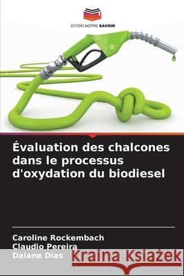 Évaluation des chalcones dans le processus d'oxydation du biodiesel Rockembach, Caroline, Pereira, Claudio, Dias, Daiane 9786209493430 Editions Notre Savoir - książka