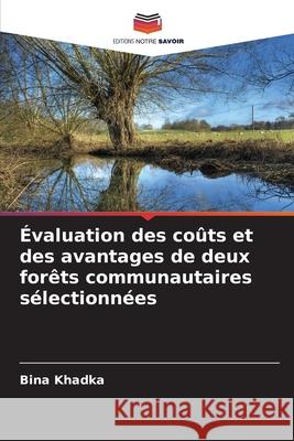 Évaluation des coûts et des avantages de deux forêts communautaires sélectionnées Khadka, Bina 9786208458188 Editions Notre Savoir - książka