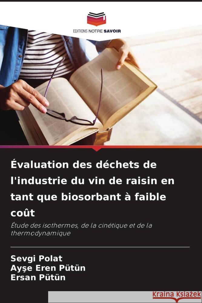 Évaluation des déchets de l'industrie du vin de raisin en tant que biosorbant à faible coût Polat, Sevgi, Pütün, Ayse Eren, Pütün, Ersan 9786208294861 Editions Notre Savoir - książka