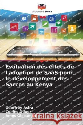 ?valuation des effets de l\'adoption de SaaS pour le d?veloppement des Saccos au Kenya Geoffrey Asira Collins Oduor Amos Gichamba 9786205670019 Editions Notre Savoir - książka