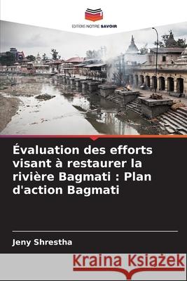 Évaluation des efforts visant à restaurer la rivière Bagmati : Plan d'action Bagmati Shrestha, Jeny 9786208456979 Editions Notre Savoir - książka
