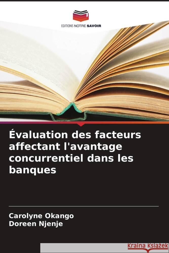 Évaluation des facteurs affectant l'avantage concurrentiel dans les banques Okango, Carolyne, Njenje, Doreen 9786208585051 Editions Notre Savoir - książka