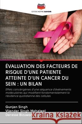 Évaluation Des Facteurs de Risque d'Une Patiente Atteinte d'Un Cancer Du Sein: Un Bilan Gunjan Singh, Vijender Singh Mahalwal, Deresse Bizuwork 9786202582407 Editions Notre Savoir - książka