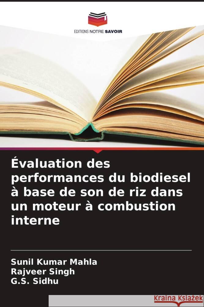 Évaluation des performances du biodiesel à base de son de riz dans un moteur à combustion interne Mahla, Sunil Kumar, Singh, Rajveer, Sidhu, G.S. 9786208584283 Editions Notre Savoir - książka