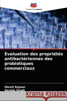 Évaluation des propriétés antibactériennes des probiotiques commerciaux Shruti Rajwar, Varsha Singh 9786203334043 Editions Notre Savoir - książka