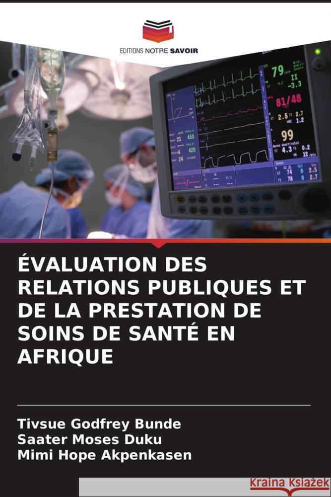 ?valuation Des Relations Publiques Et de la Prestation de Soins de Sant? En Afrique Tivsue Godfrey Bunde Saater Moses Duku Mimi Hope Akpenkasen 9786208226718 Editions Notre Savoir - książka